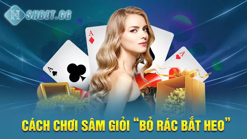 Học ngay cách chơi Sâm giỏi từ cao thủ SHBET giúp thắng lớn 4 Cách chơi Sâm giỏi “bỏ rác bắt heo”